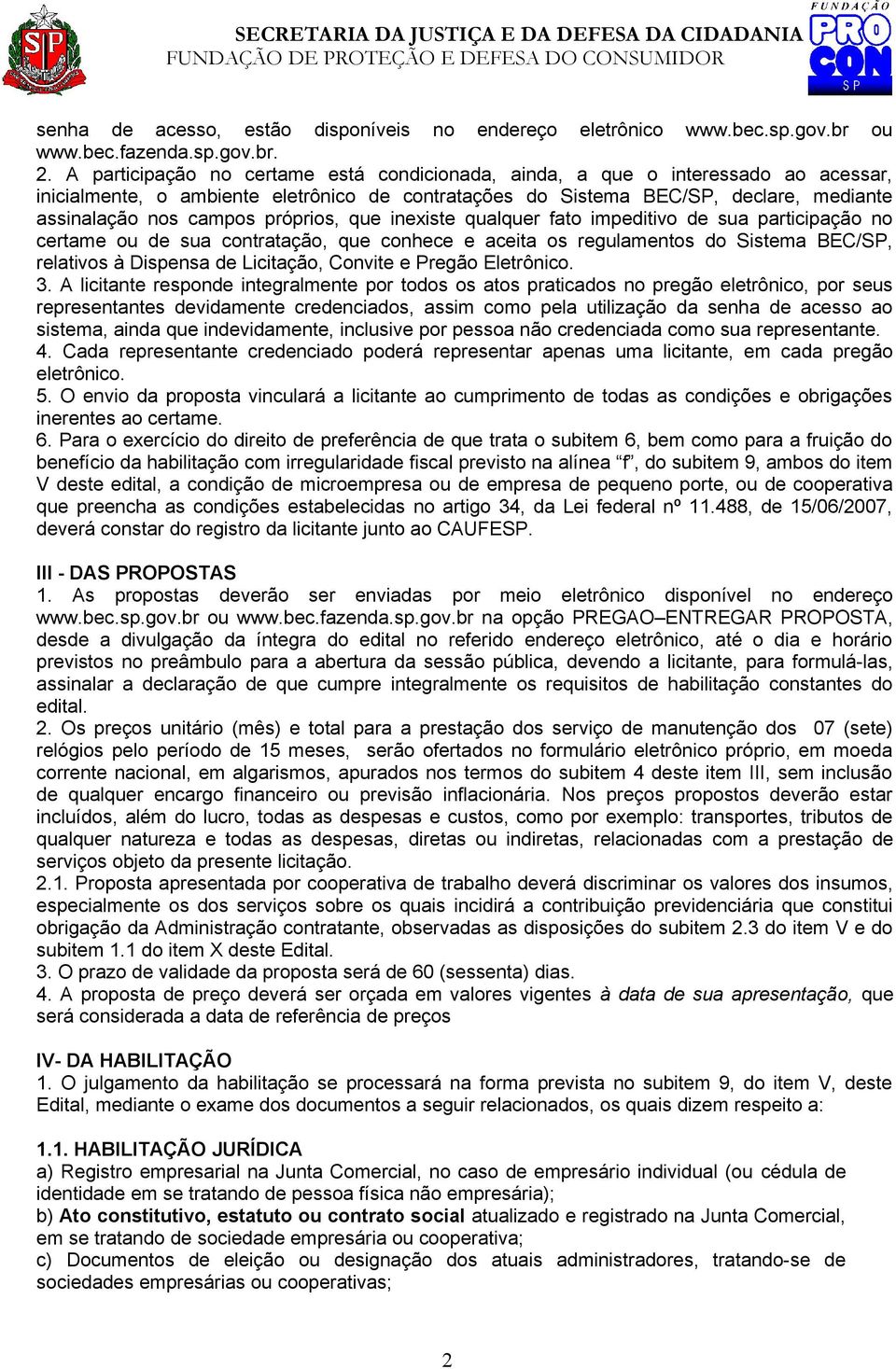 próprios, que inexiste qualquer fato impeditivo de sua participação no certame ou de sua contratação, que conhece e aceita os regulamentos do Sistema BEC/SP, relativos à Dispensa de Licitação,