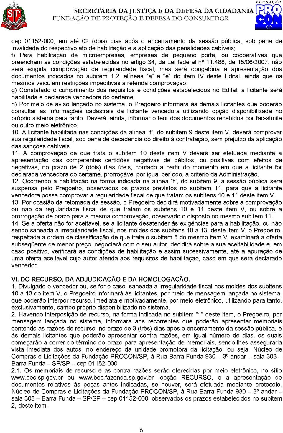 488, de 15/06/2007, não será exigida comprovação de regularidade fiscal, mas será obrigatória a apresentação dos documentos indicados no subitem 1.