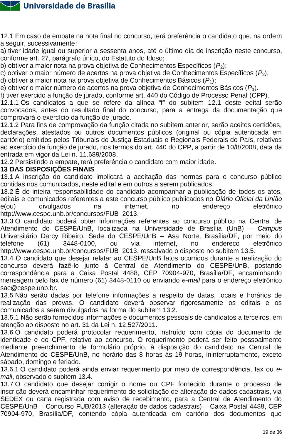 27, parágrafo único, do Estatuto do Idoso; b) obtiver a maior nota na prova objetiva de Conhecimentos Específicos (P 2 ); c) obtiver o maior número de acertos na prova objetiva de Conhecimentos