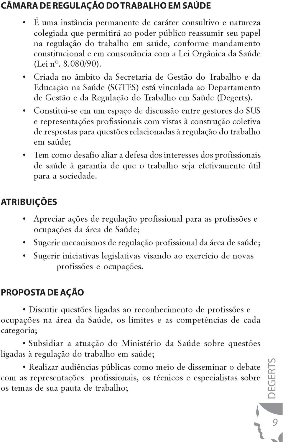 Criada no âmbito da Secretaria de Gestão do Trabalho e da Educação na Saúde (SGTES) está vinculada ao Departamento de Gestão e da Regulação do Trabalho em Saúde (Degerts).