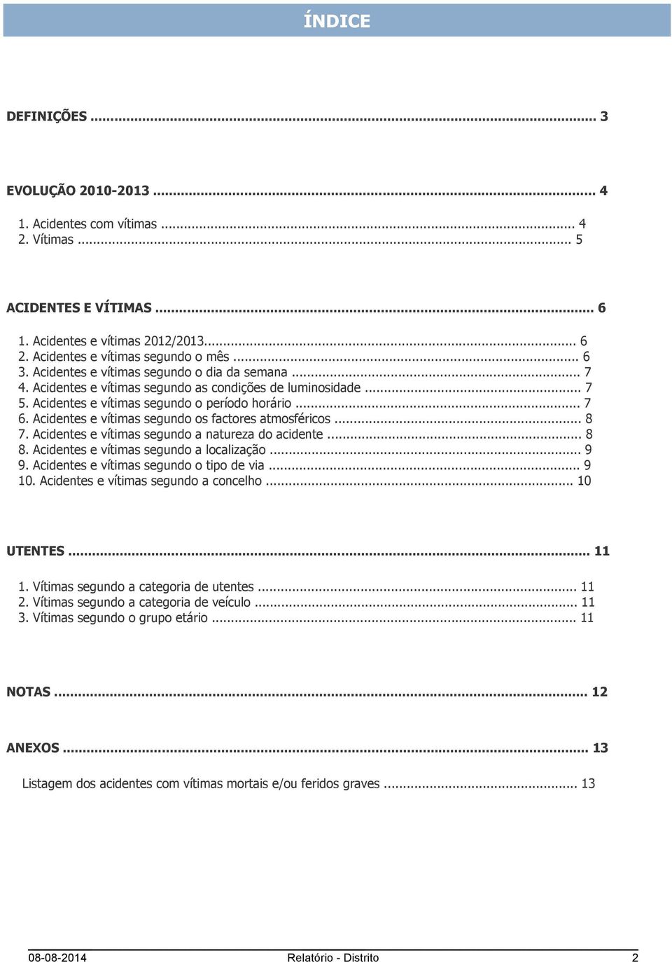 e segundo a natureza do acidente... 8 8. e segundo a localização... 9 9. e segundo o tipo de via... 9 10. e segundo a concelho... 10 UTENTES... 11 1.