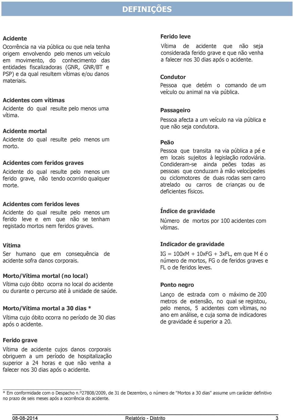 com feridos Acidente do qual resulte pelo menos um ferido grave, não tendo ocorrido qualquer morte.