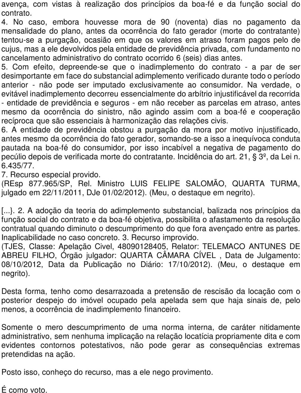 atraso foram pagos pelo de cujus, mas a ele devolvidos pela entidade de previdência privada, com fundamento no cancelamento administrativo do contrato ocorrido 6 (seis) dias antes. 5.