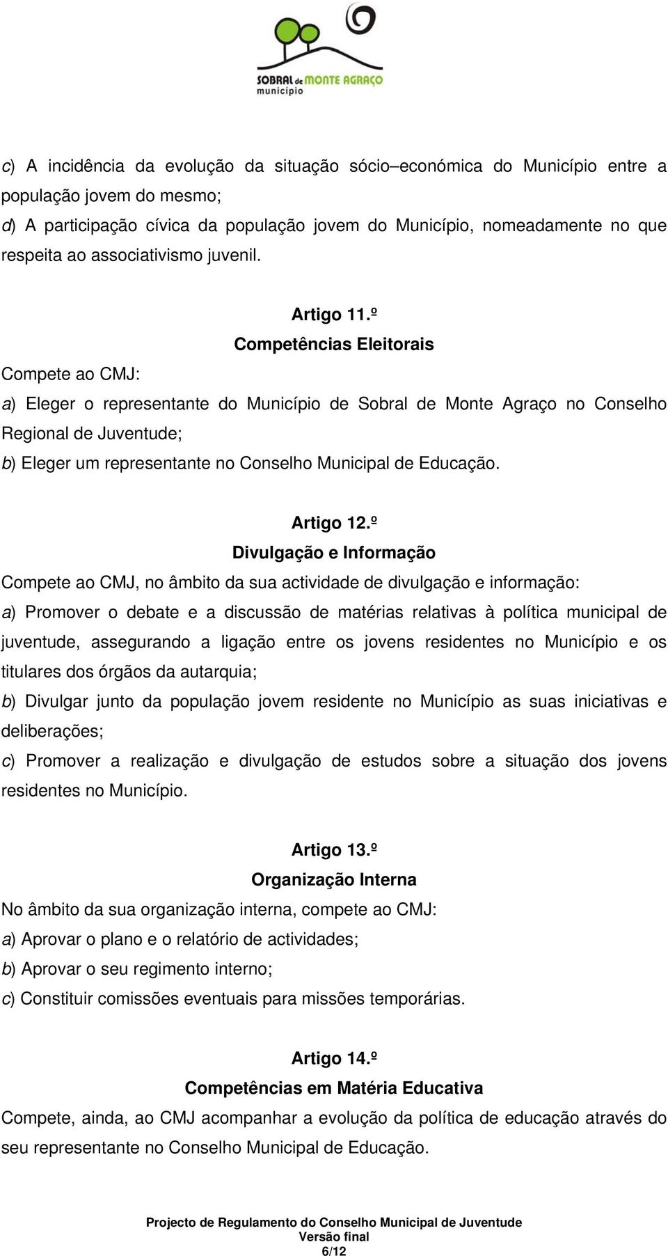 º Competências Eleitorais Compete ao CMJ: a) Eleger o representante do Município de Sobral de Monte Agraço no Conselho Regional de Juventude; b) Eleger um representante no Conselho Municipal de