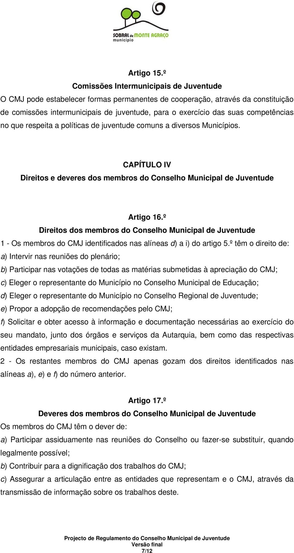 competências no que respeita a políticas de juventude comuns a diversos Municípios. CAPÍTULO IV Direitos e deveres dos membros do Conselho Municipal de Juventude Artigo 16.