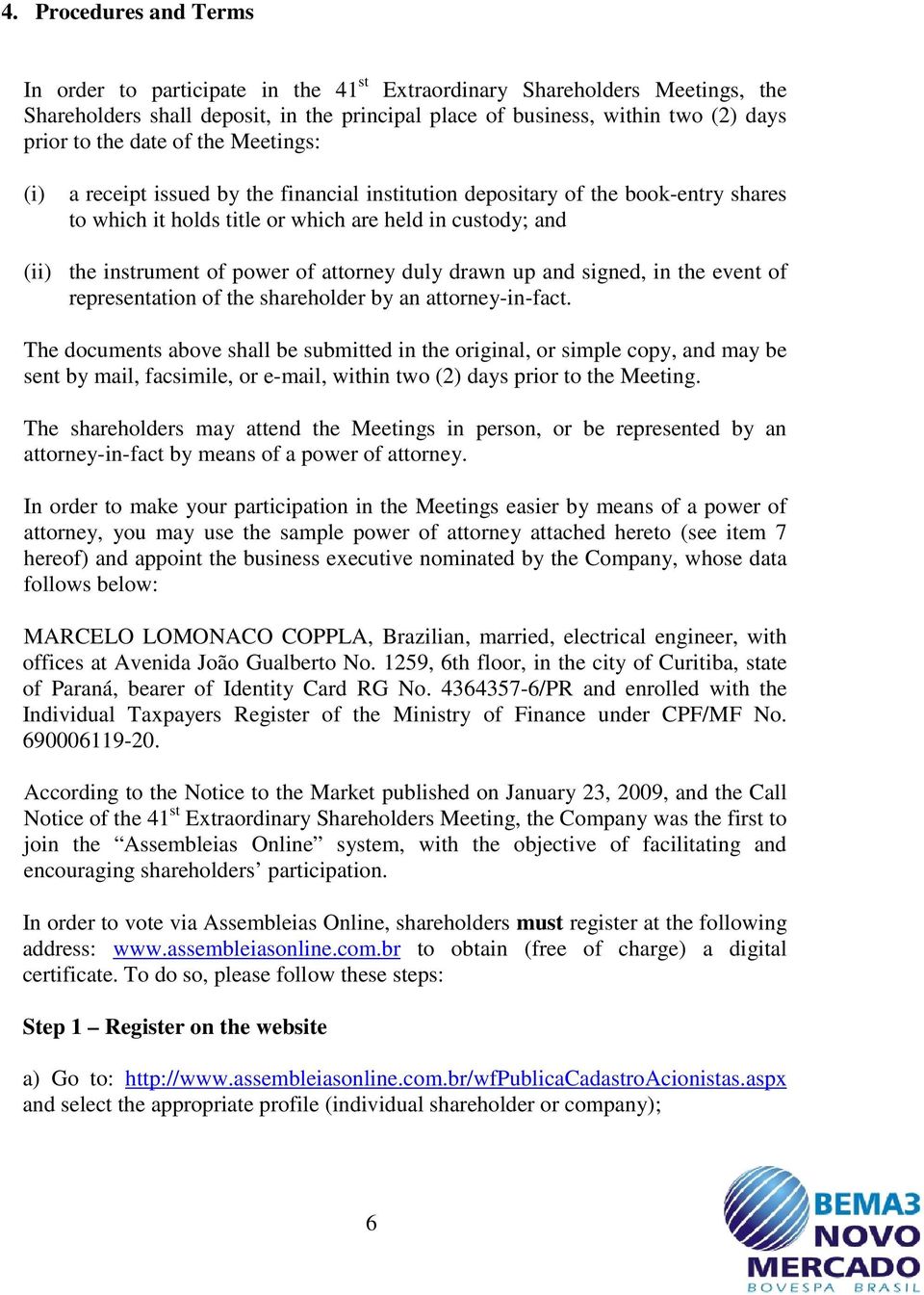 attorney duly drawn up and signed, in the event of representation of the shareholder by an attorney-in-fact.