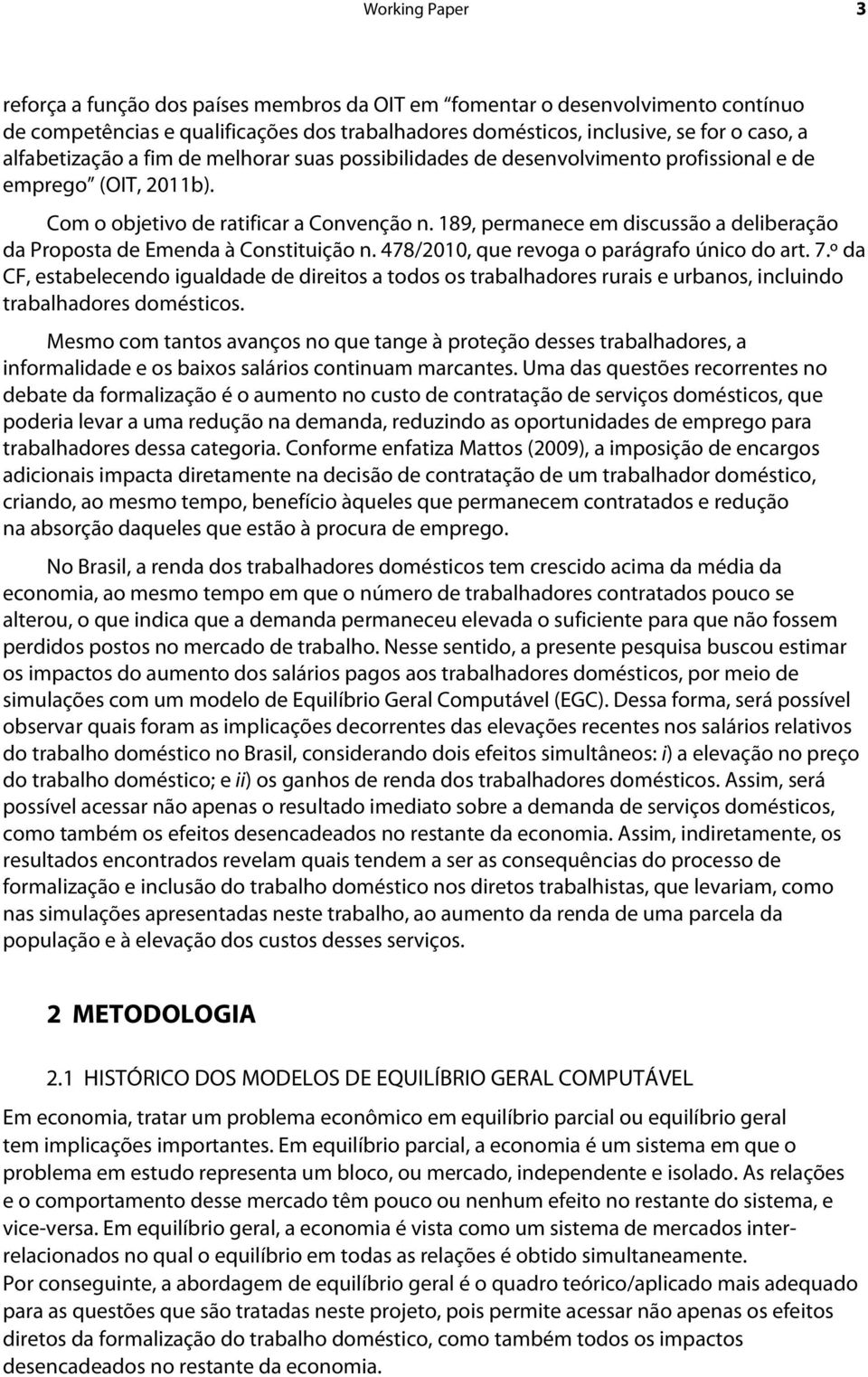 189, permanece em discussão a deliberação da Proposta de Emenda à Constituição n. 478/2010, que revoga o parágrafo único do art. 7.