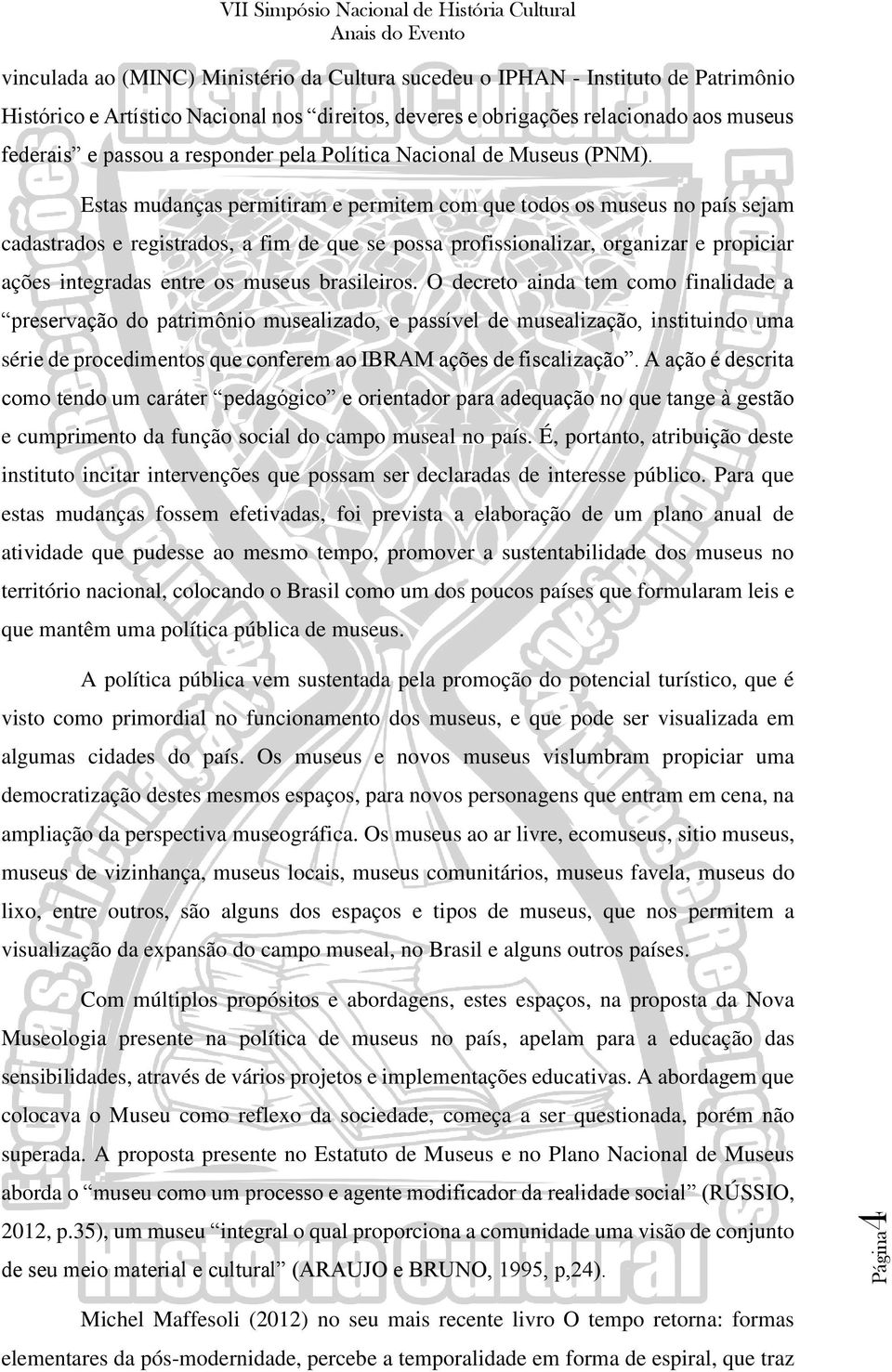 Estas mudanças permitiram e permitem com que todos os museus no país sejam cadastrados e registrados, a fim de que se possa profissionalizar, organizar e propiciar ações integradas entre os museus