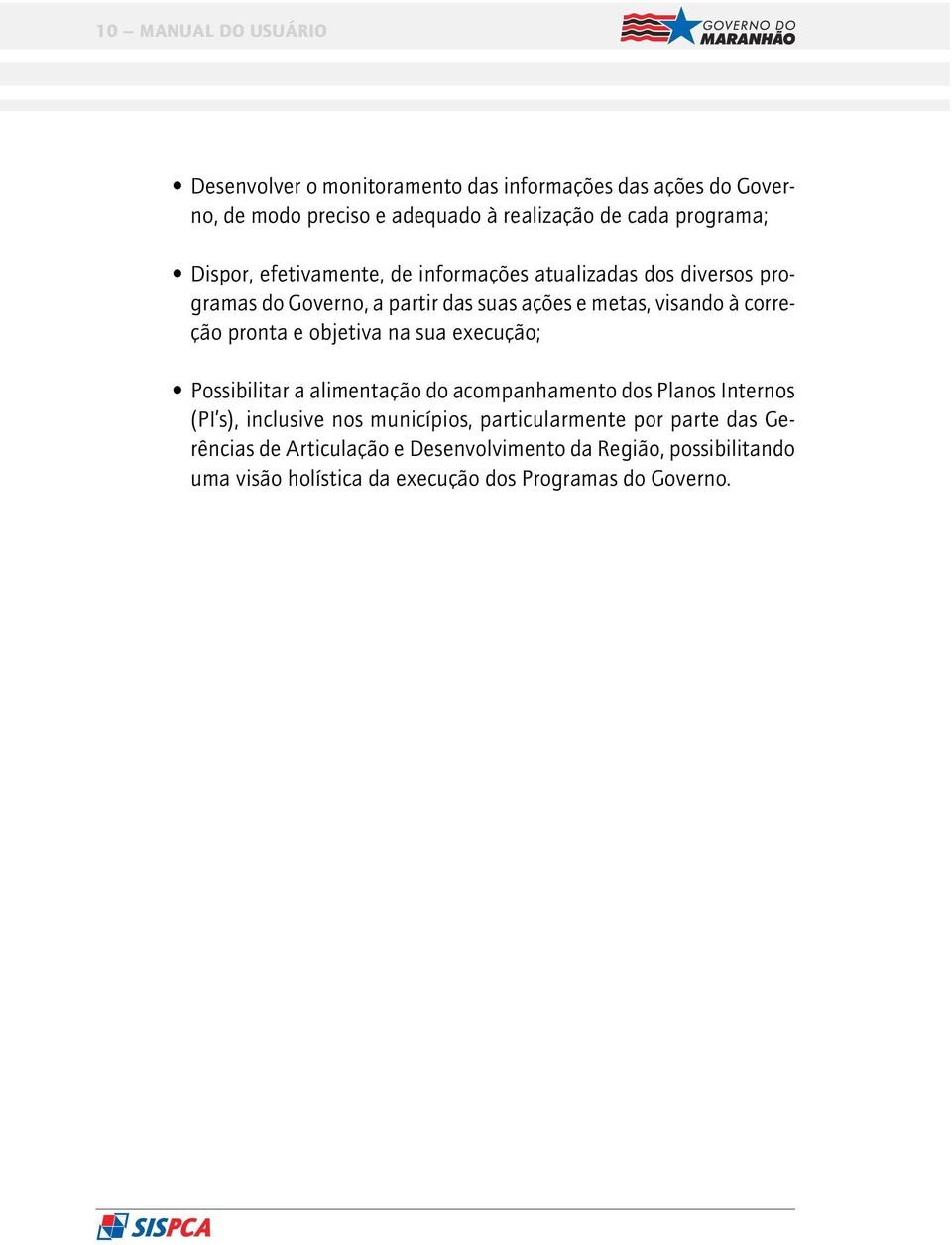 correção pronta e objetiva na sua execução; Possibilitar a alimentação do acompanhamento dos Planos Internos (PI s), inclusive nos municípios,