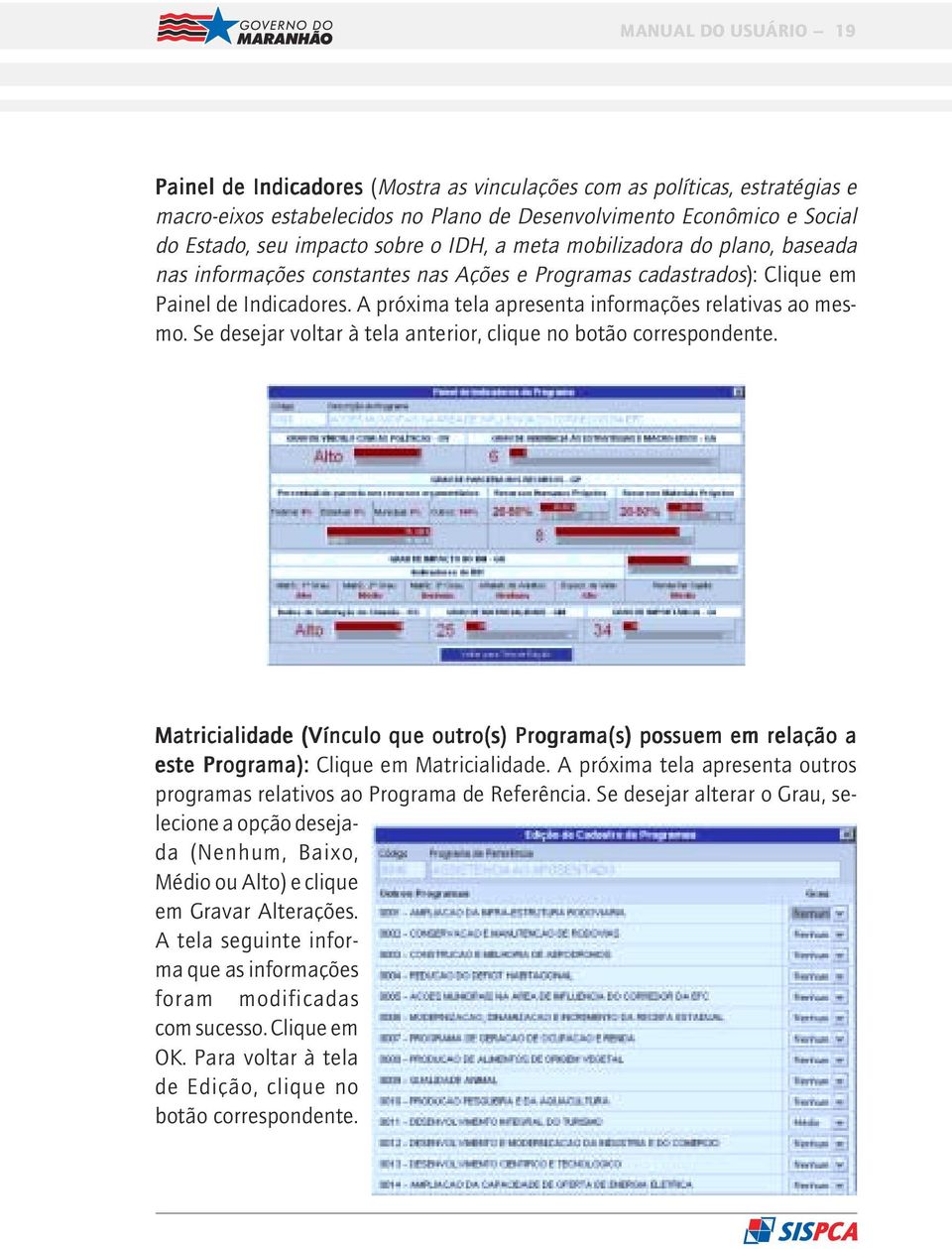 Se desejar voltar à tela anterior, clique no botão correspondente. Matricialidade (Vínculo que outro(s) Programa(s) possuem em relação a este Programa): Clique em Matricialidade.