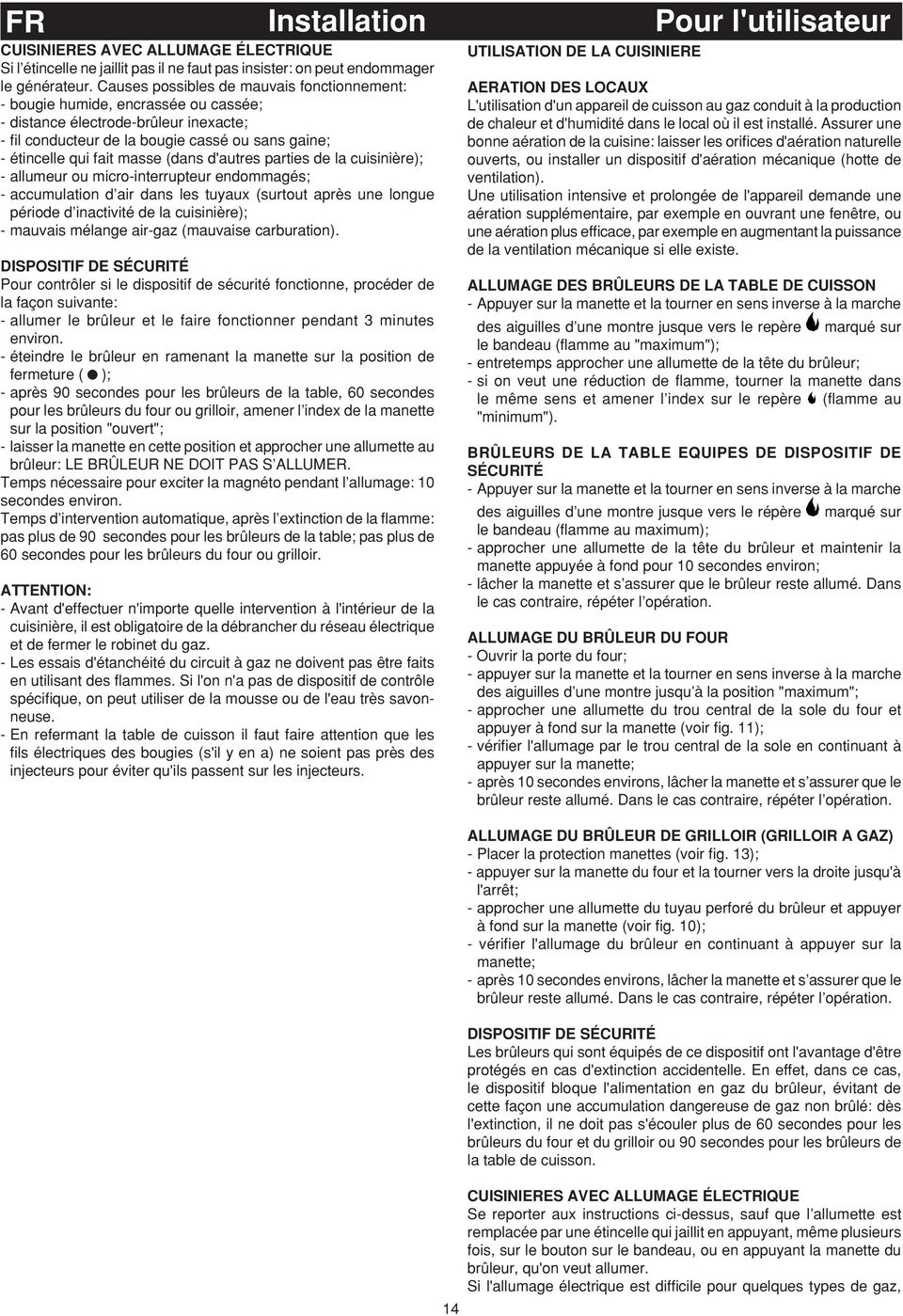 (dans d'autres parties de la cuisinière); - allumeur ou micro-interrupteur endommagés; - accumulation d air dans les tuyaux (surtout après une longue période d inactivité de la cuisinière); - mauvais