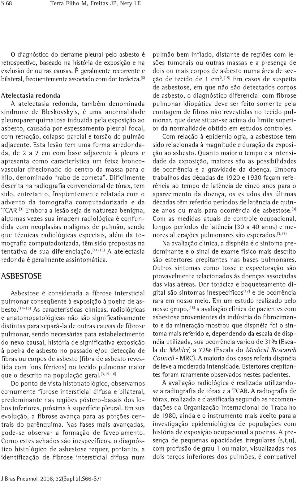 (6) Atelectasia redonda A atelectasia redonda, também denominada síndrome de Bleskovsky's, é uma anormalidade pleuroparenquimatosa induzida pela exposição ao asbesto, causada por espessamento pleural