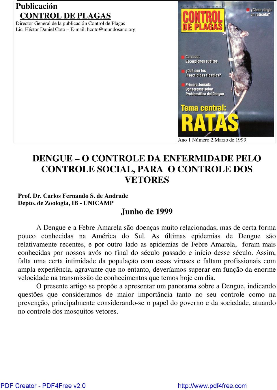 de Zoologia, IB - UNICAMP Junho de 1999 A Dengue e a Febre Amarela são doenças muito relacionadas, mas de certa forma pouco conhecidas na América do Sul.