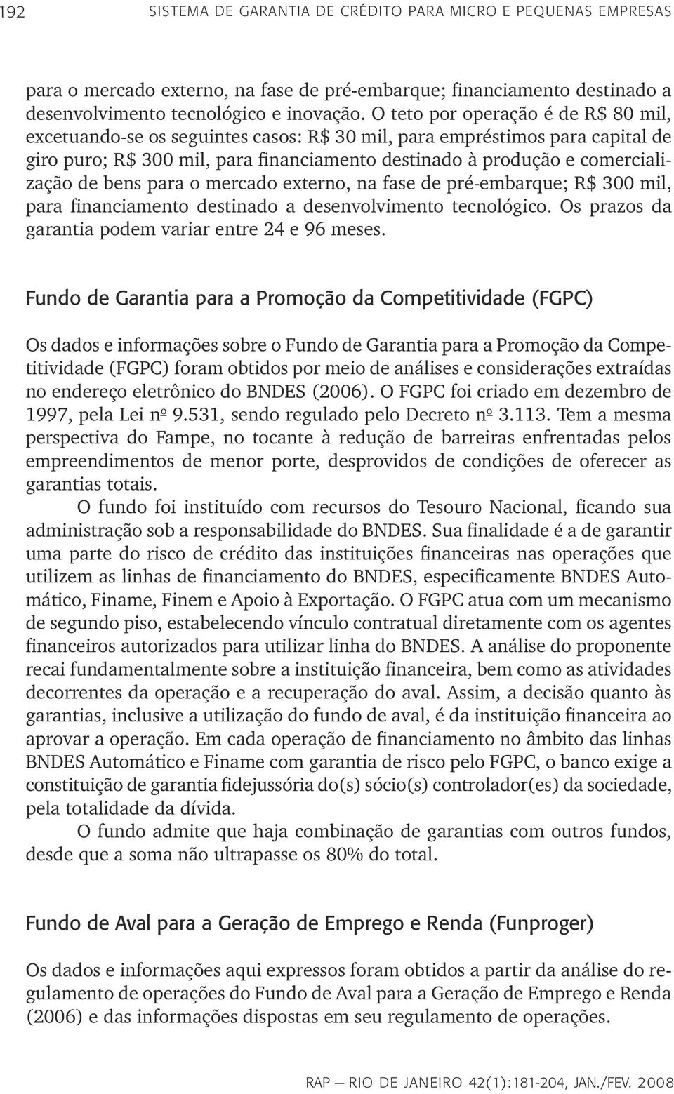 bens para o mercado externo, na fase de pré-embarque; R$ 300 mil, para financiamento destinado a desenvolvimento tecnológico. Os prazos da garantia podem variar entre 24 e 96 meses.