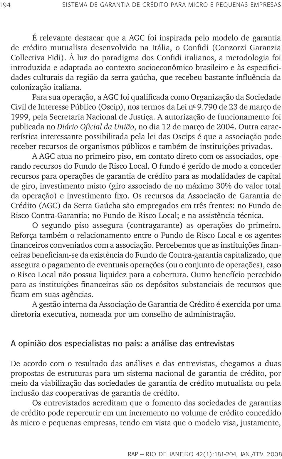 À luz do paradigma dos Confidi italianos, a metodologia foi introduzida e adaptada ao contexto socioeconômico brasileiro e às especificidades culturais da região da serra gaúcha, que recebeu bastante