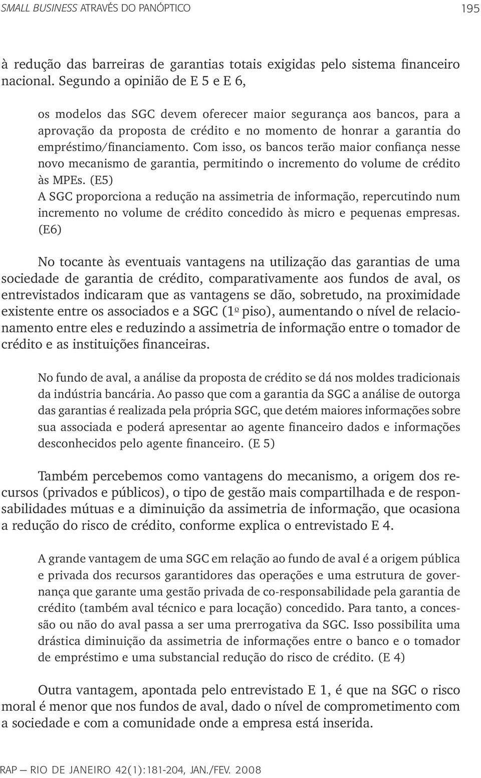 Com isso, os bancos terão maior confiança nesse novo mecanismo de garantia, permitindo o incremento do volume de crédito às MPEs.