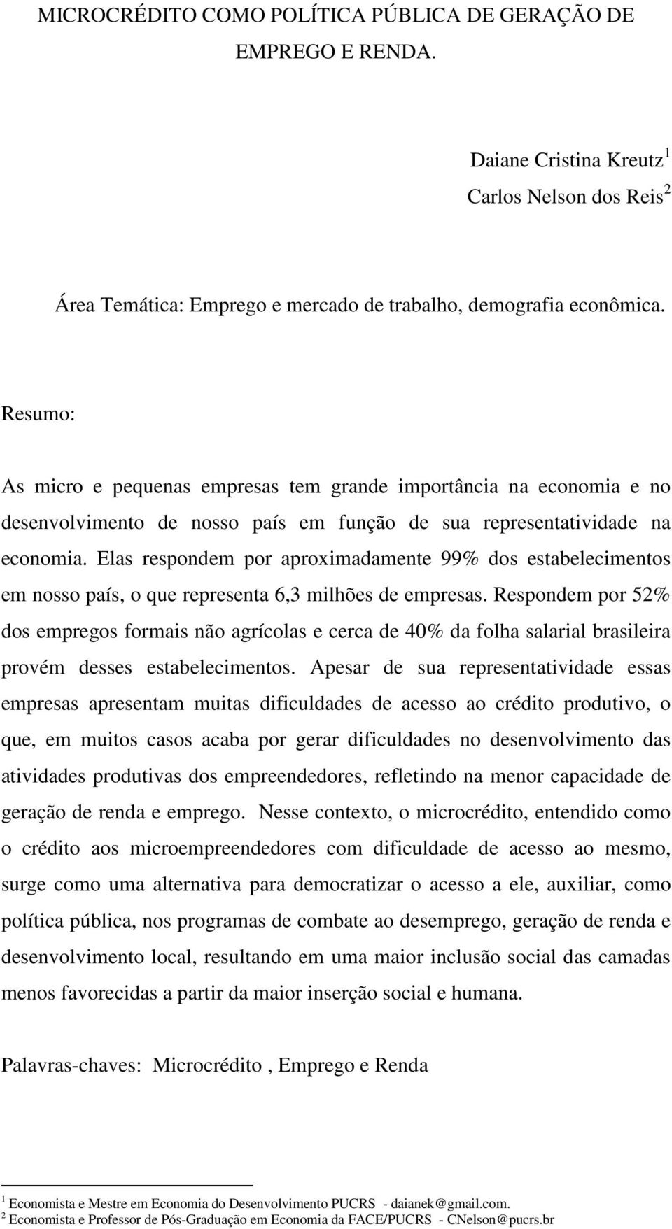 Elas respondem por aproximadamente 99% dos estabelecimentos em nosso país, o que representa 6,3 milhões de empresas.