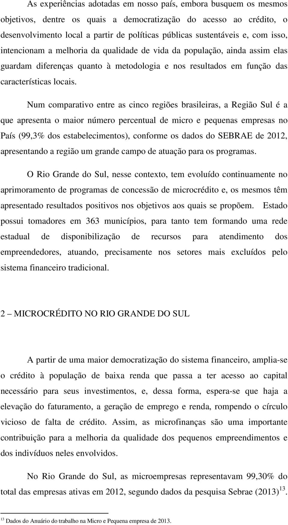 Num comparativo entre as cinco regiões brasileiras, a Região Sul é a que apresenta o maior número percentual de micro e pequenas empresas no País (99,3% dos estabelecimentos), conforme os dados do