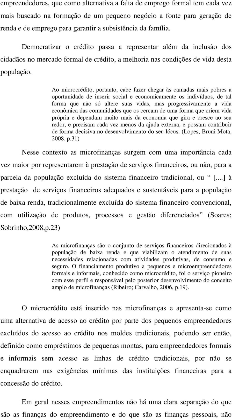 Ao microcrédito, portanto, cabe fazer chegar às camadas mais pobres a oportunidade de inserir social e economicamente os indivíduos, de tal forma que não só altere suas vidas, mas progressivamente a