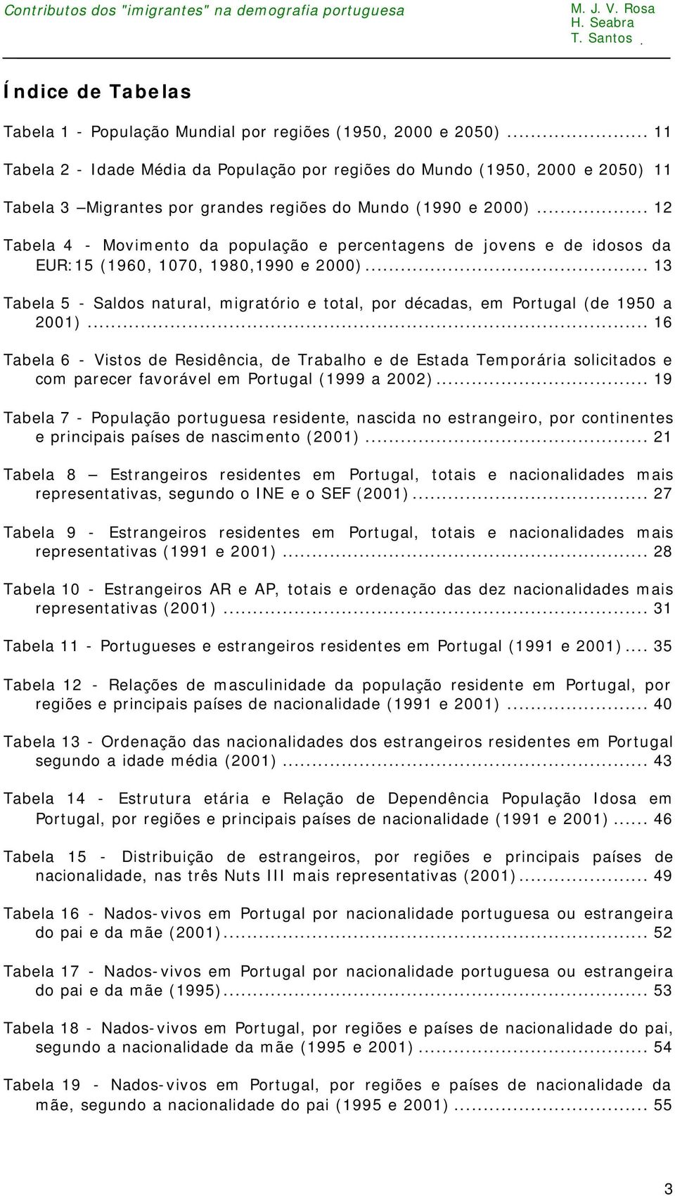 .. 12 Tabela 4 - Movimento da população e percentagens de jovens e de idosos da EUR:15 (1960, 1070, 1980,1990 e 2000).