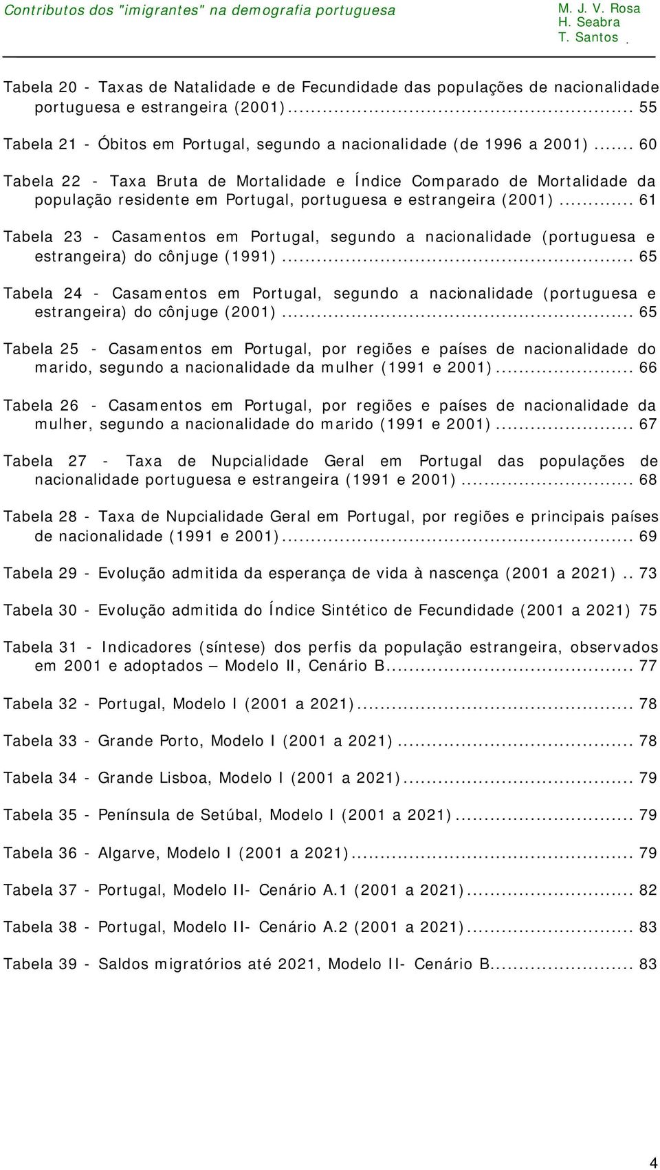 .. 61 Tabela 23 - Casamentos em Portugal, segundo a nacionalidade (portuguesa e estrangeira) do cônjuge (1991).