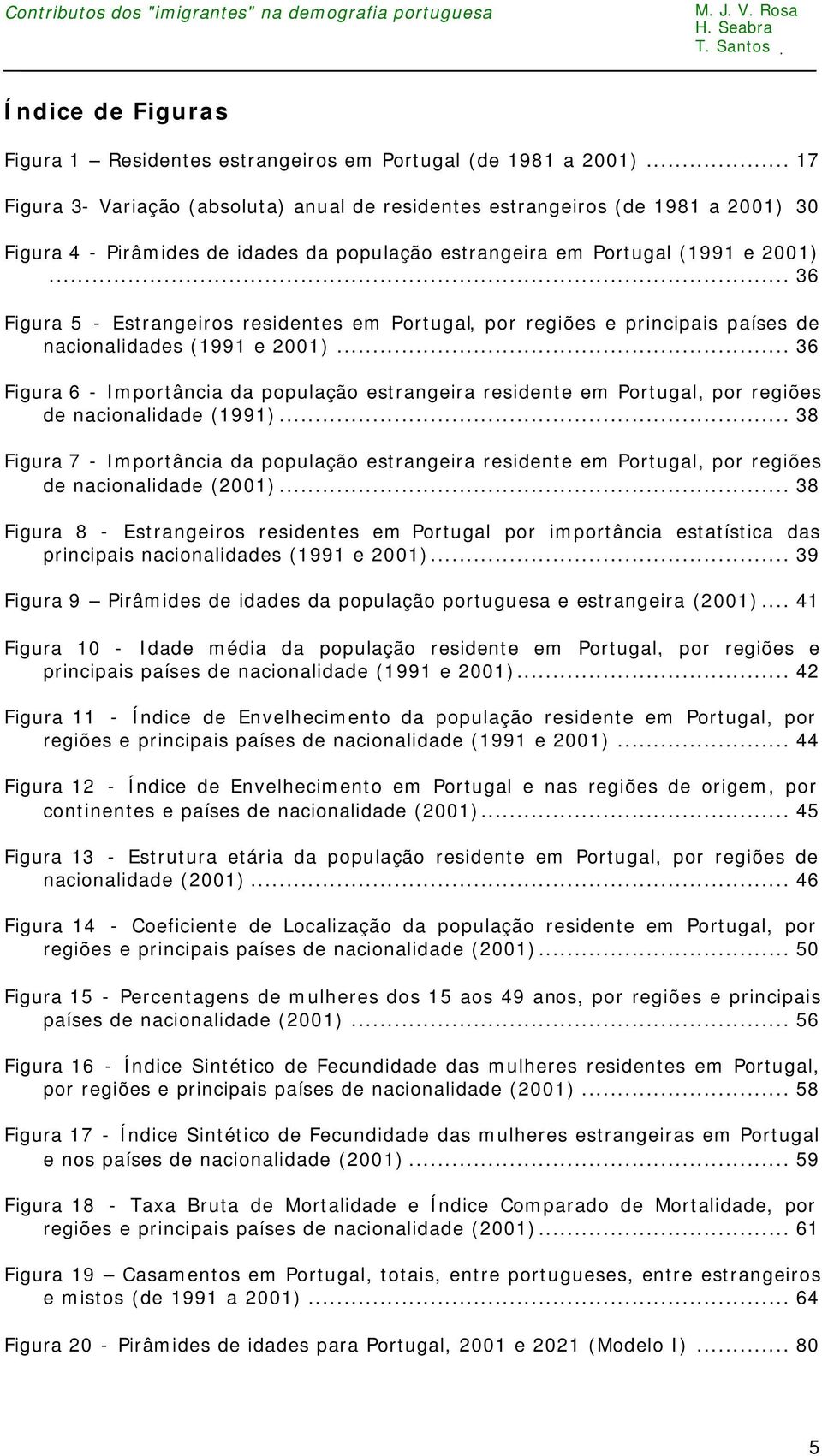 .. 36 Figura 5 - Estrangeiros residentes em Portugal, por regiões e principais países de nacionalidades (1991 e 2001).