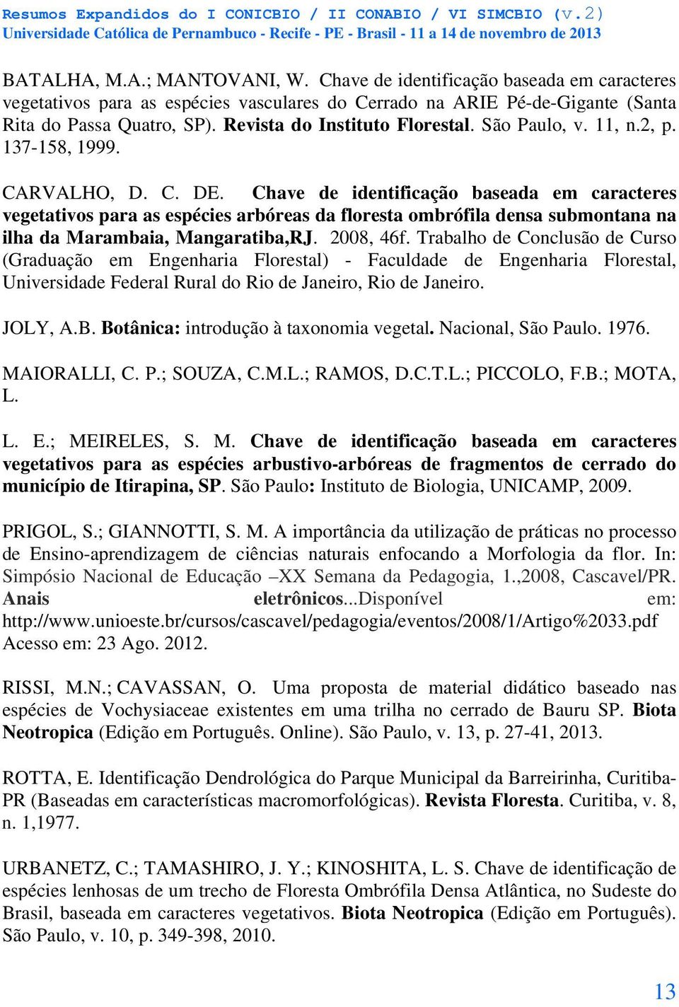 Chave de identificação baseada em caracteres vegetativos para as espécies arbóreas da floresta ombrófila densa submontana na ilha da Marambaia, Mangaratiba,RJ. 2008, 46f.