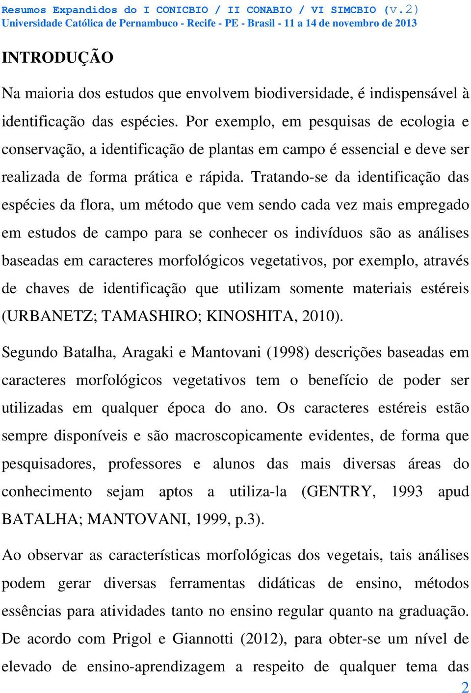 Tratando-se da identificação das espécies da flora, um método que vem sendo cada vez mais empregado em estudos de campo para se conhecer os indivíduos são as análises baseadas em caracteres