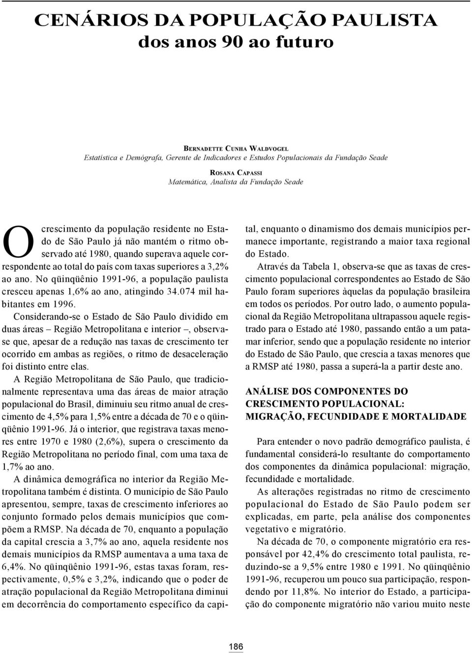 respondente ao total do país com taxas superiores a 3,2% ao ano. No qüinqüênio 1991-96, a população paulista cresceu apenas 1,6% ao ano, atingindo 34.074 mil habitantes em 1996.