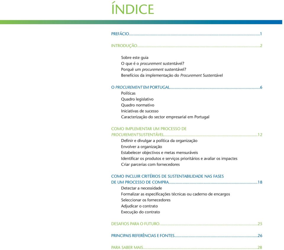 ..6 Políticas Quadro legislativo Quadro normativo Iniciativas de sucesso Caracterização do sector empresarial em Portugal COMO IMPLEMENTAR UM PROCESSO DE PROCUREMENT SUSTENTÁVEL.