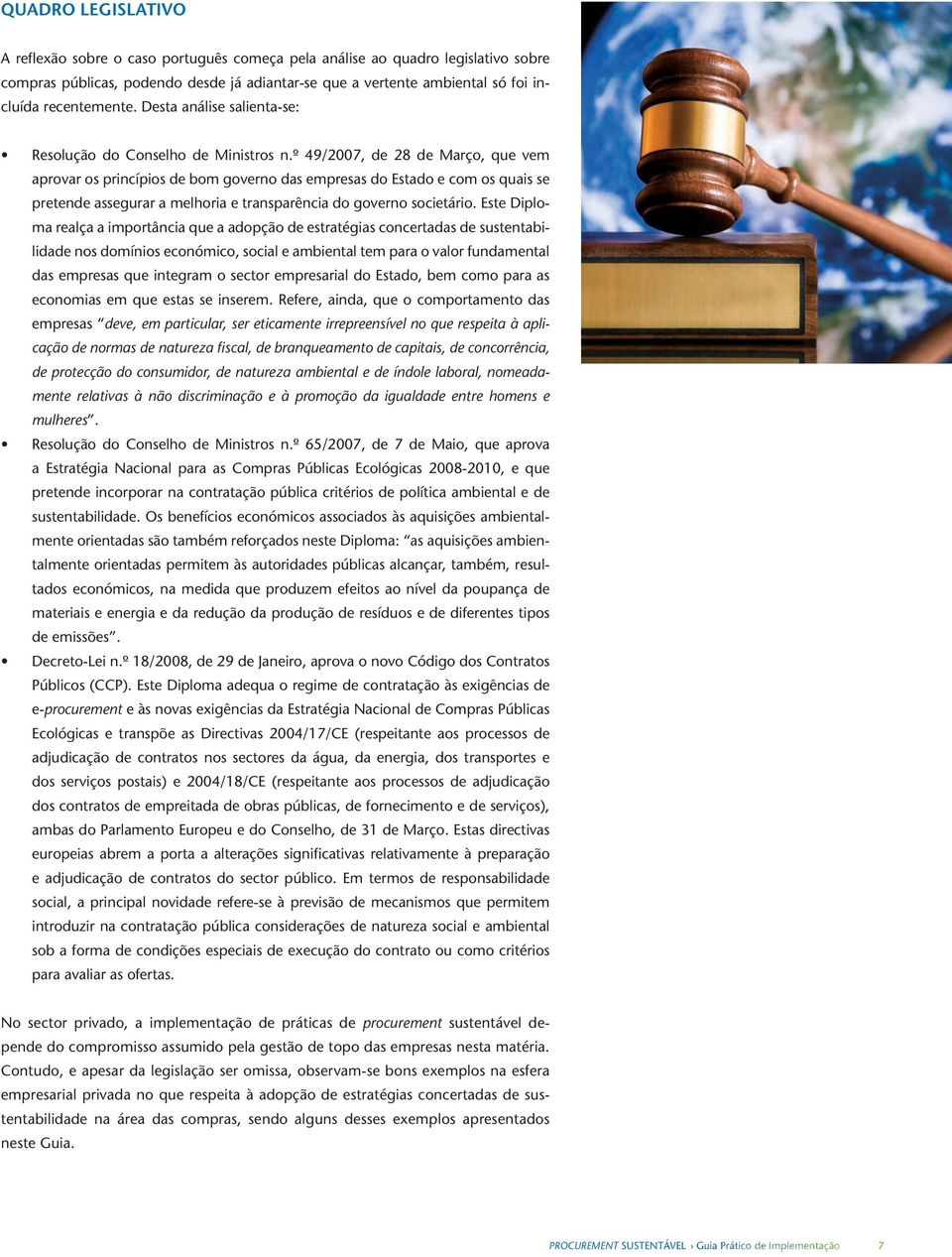 º 49/2007, de 28 de Março, que vem aprovar os princípios de bom governo das empresas do Estado e com os quais se pretende assegurar a melhoria e transparência do governo societário.