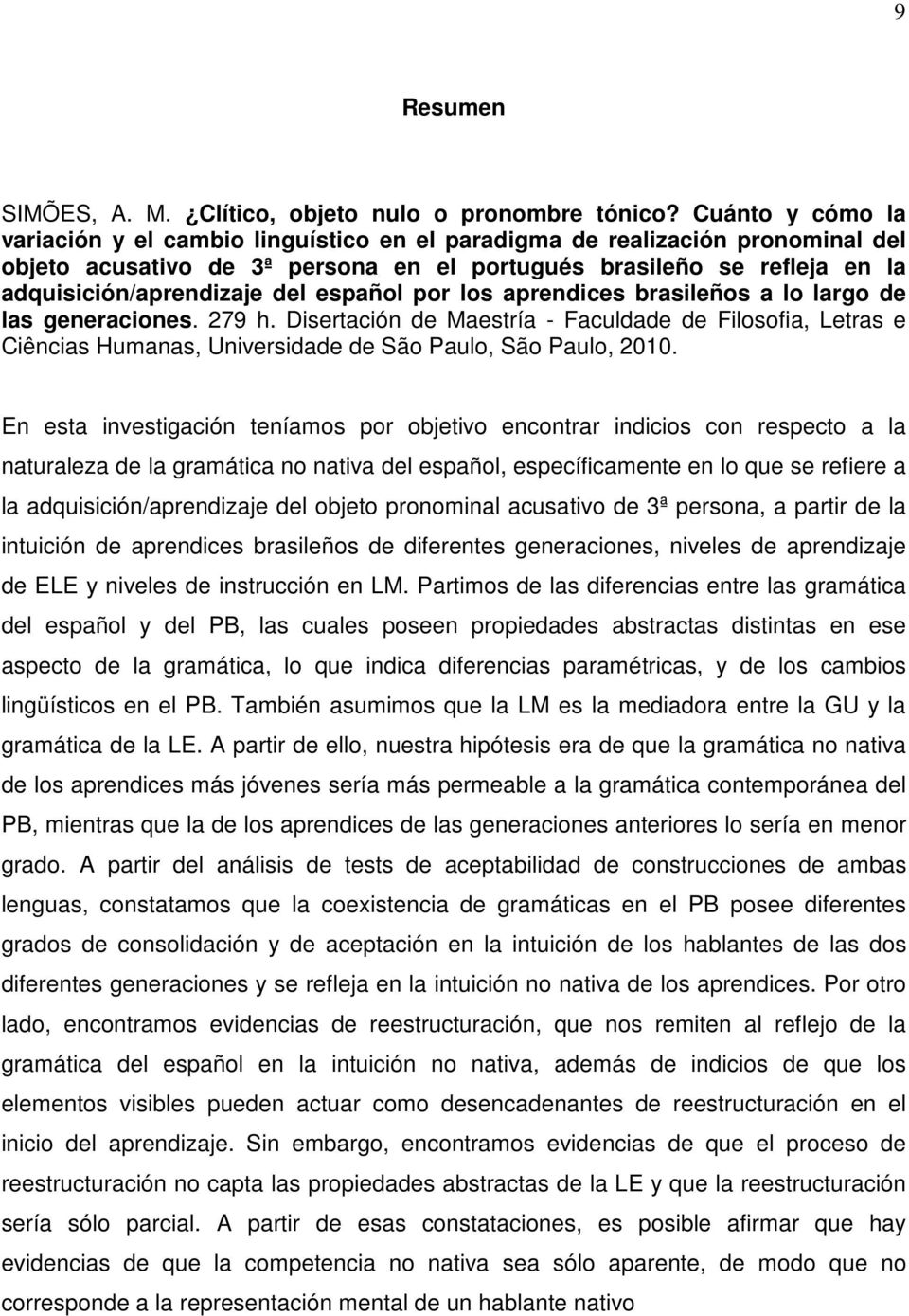 español por los aprendices brasileños a lo largo de las generaciones. 279 h. Disertación de Maestría - Faculdade de Filosofia, Letras e Ciências Humanas, Universidade de São Paulo, São Paulo, 2010.