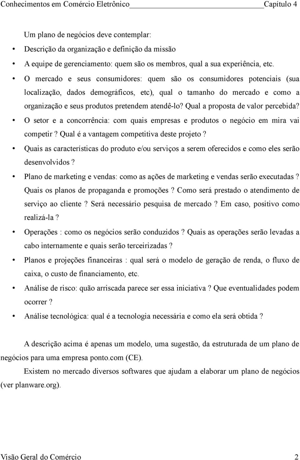 Qual a proposta de valor percebida? O setor e a concorrência: com quais empresas e produtos o negócio em mira vai competir? Qual é a vantagem competitiva deste projeto?