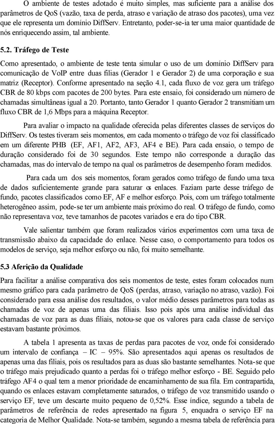 Tráfego de Teste Como apresentado, o ambiente de teste tenta simular o uso de um domínio DiffServ para comunicação de VoIP entre duas filias (Gerador 1 e Gerador 2) de uma corporação e sua matriz