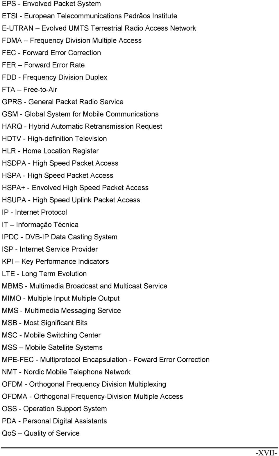 Retransmission Request HDTV - High-definition Television HLR - Home Location Register HSDPA - High Speed Packet Access HSPA - High Speed Packet Access HSPA+ - Envolved High Speed Packet Access HSUPA