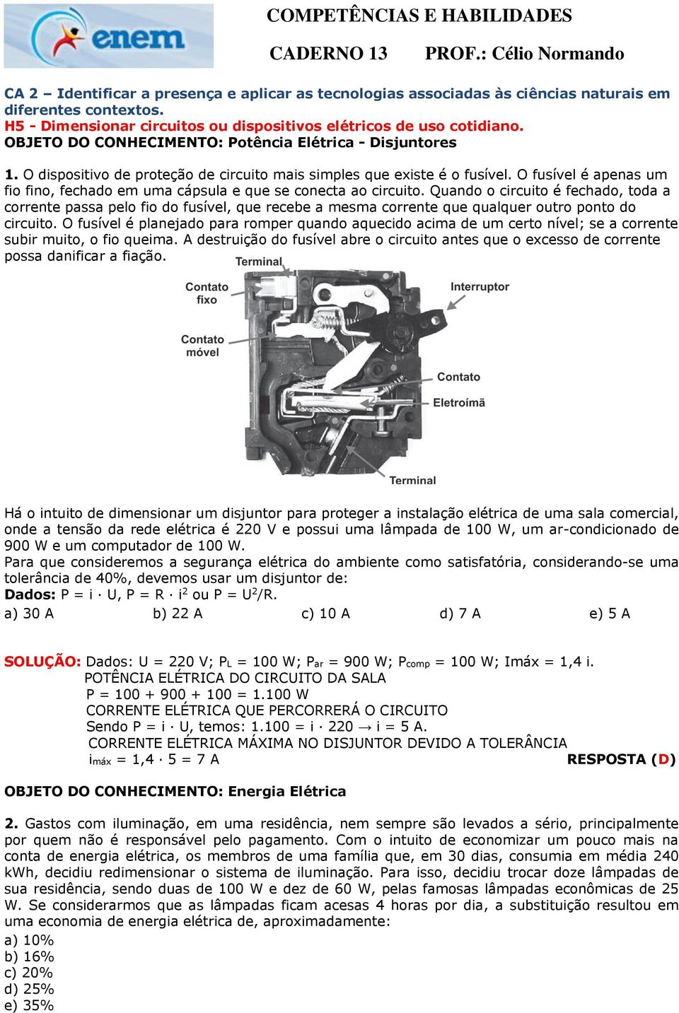 O dispositivo de proteção de circuito mais simples que existe é o fusível. O fusível é apenas um fio fino, fechado em uma cápsula e que se conecta ao circuito.