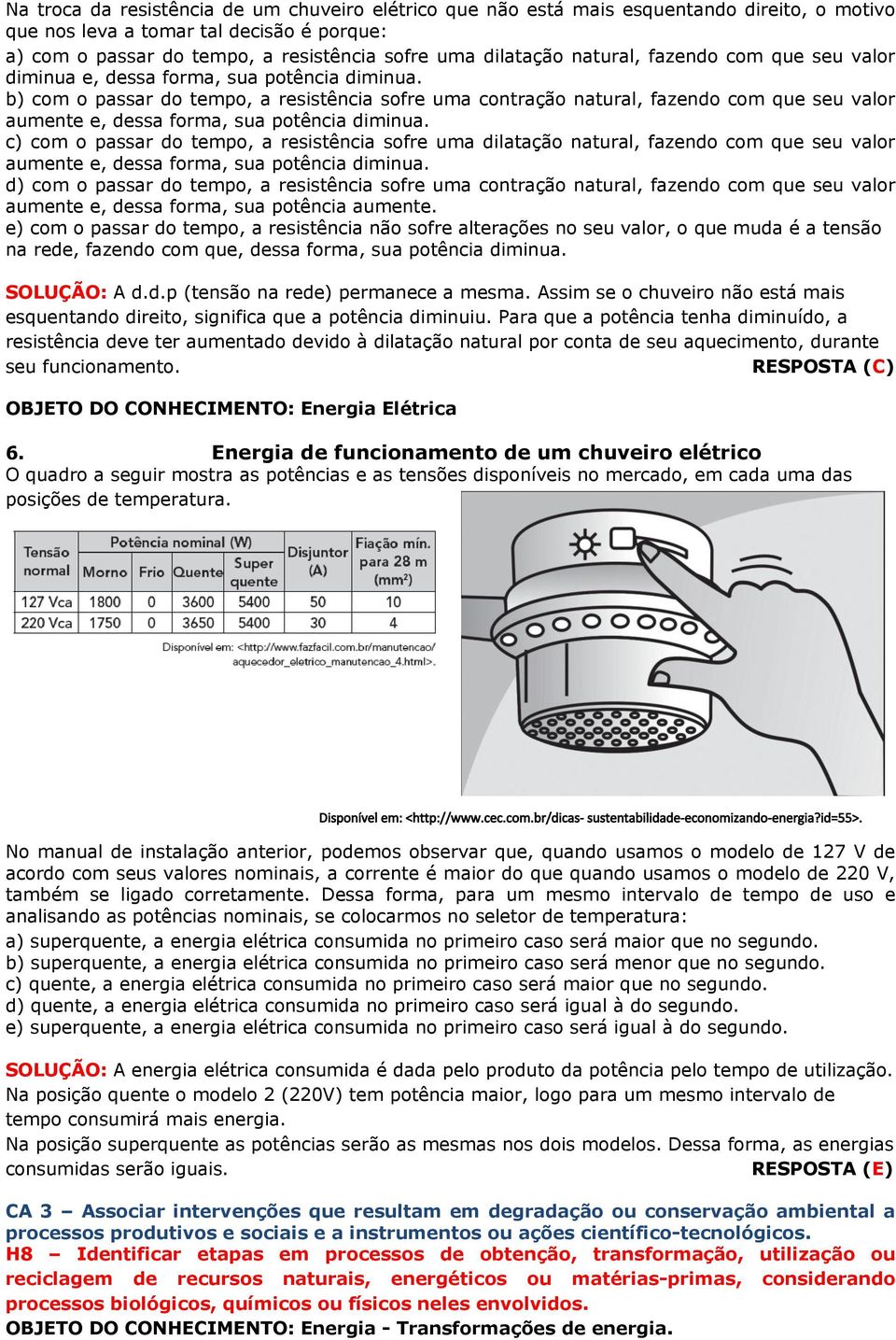 b) com o passar do tempo, a resistência sofre uma contração natural, fazendo com que seu valor aumente e, dessa forma, sua potência diminua.