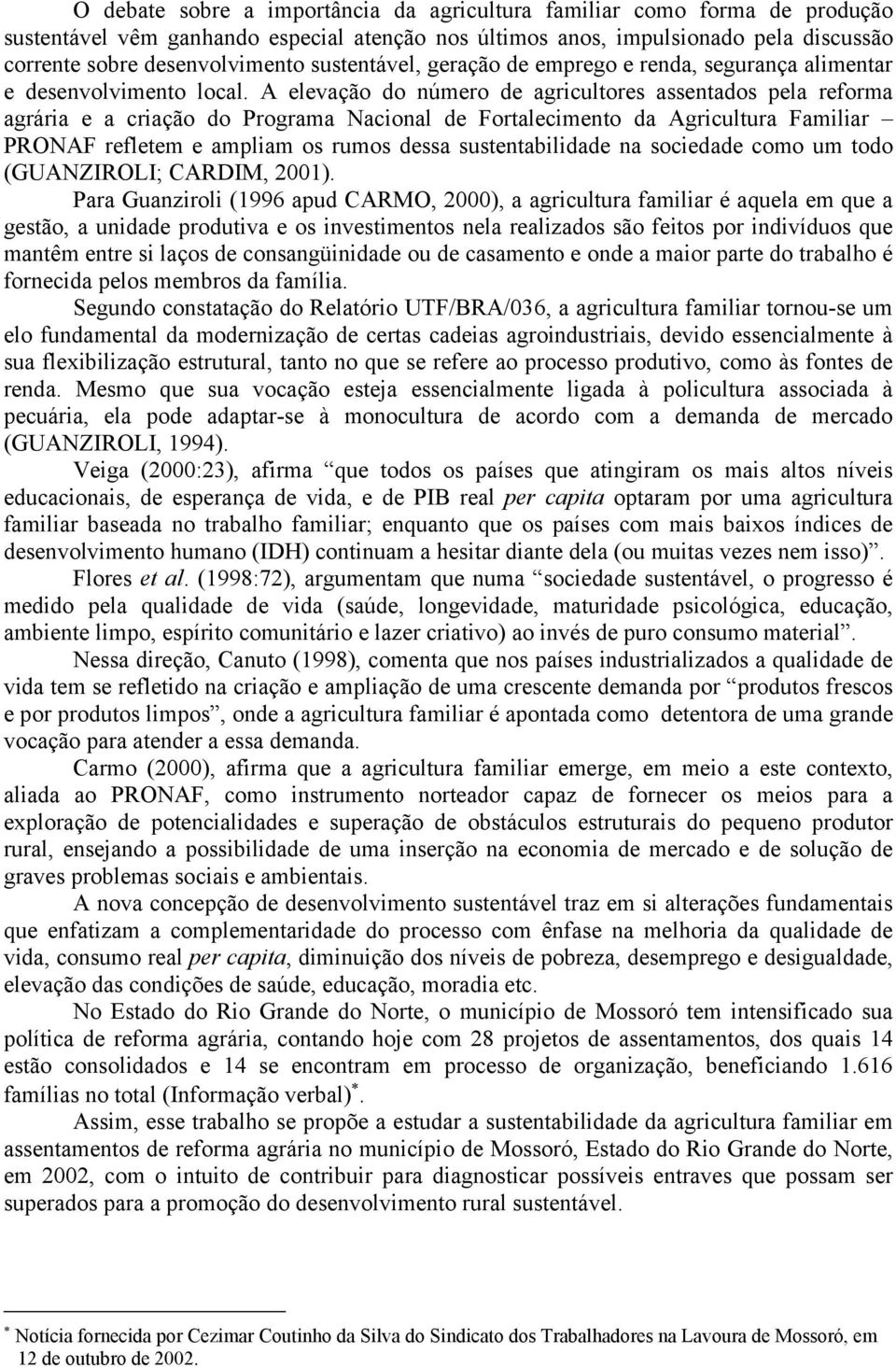 A elevação do número de agricultores assentados pela reforma agrária e a criação do Programa Nacional de Fortalecimento da Agricultura Familiar PRONAF refletem e ampliam os rumos dessa