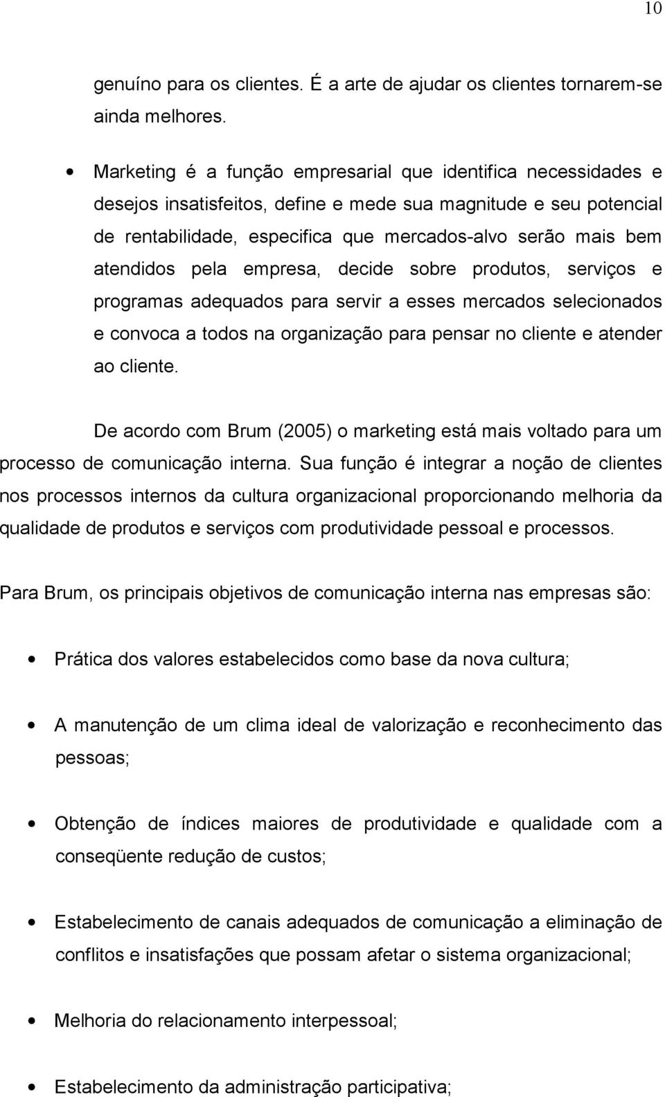 atendidos pela empresa, decide sobre produtos, serviços e programas adequados para servir a esses mercados selecionados e convoca a todos na organização para pensar no cliente e atender ao cliente.