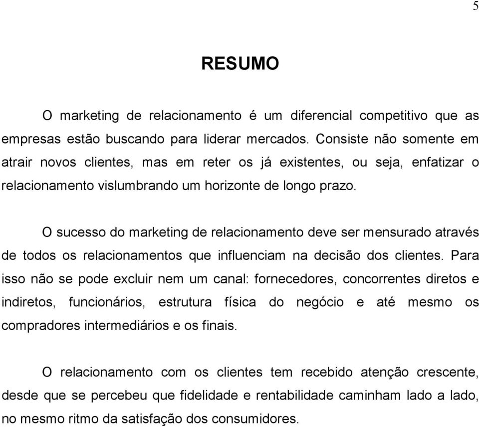 O sucesso do marketing de relacionamento deve ser mensurado através de todos os relacionamentos que influenciam na decisão dos clientes.