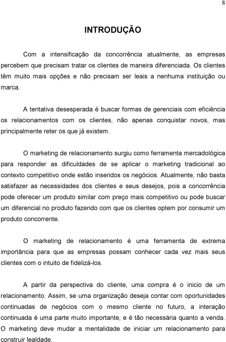 A tentativa desesperada é buscar formas de gerenciais com eficiência os relacionamentos com os clientes, não apenas conquistar novos, mas principalmente reter os que já existem.