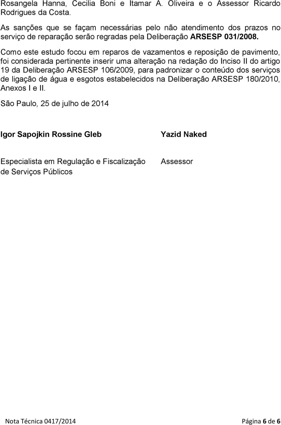 Como este estudo focou em reparos de vazamentos e reposição de pavimento, foi considerada pertinente inserir uma alteração na redação do Inciso II do artigo 19 da Deliberação ARSESP