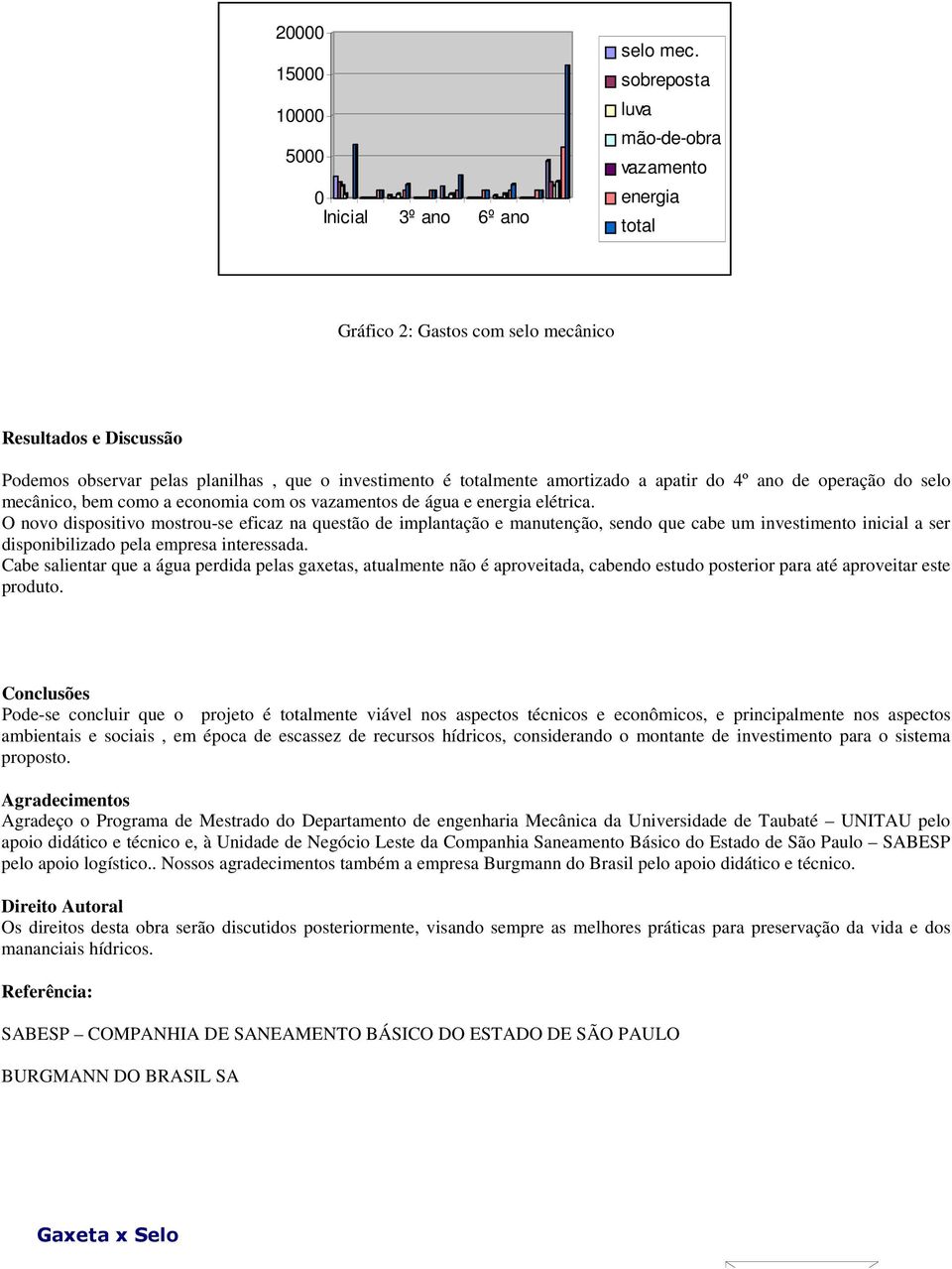 4º ano de operação do selo mecânico, bem como a economia com os vazamentos de água e energia elétrica.