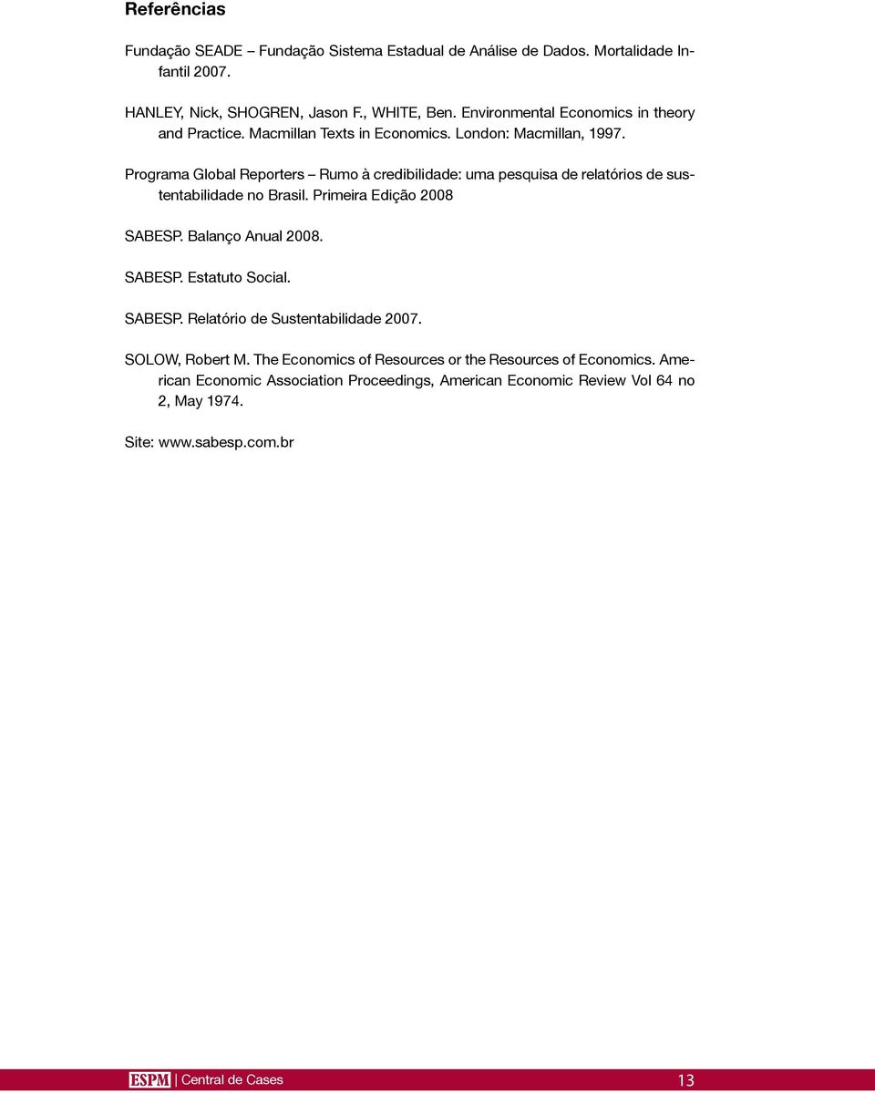 Programa Global Reporters Rumo à credibilidade: uma pesquisa de relatórios de sustentabilidade no Brasil. Primeira Edição 2008 SABESP. Balanço Anual 2008. SABESP. Estatuto Social.