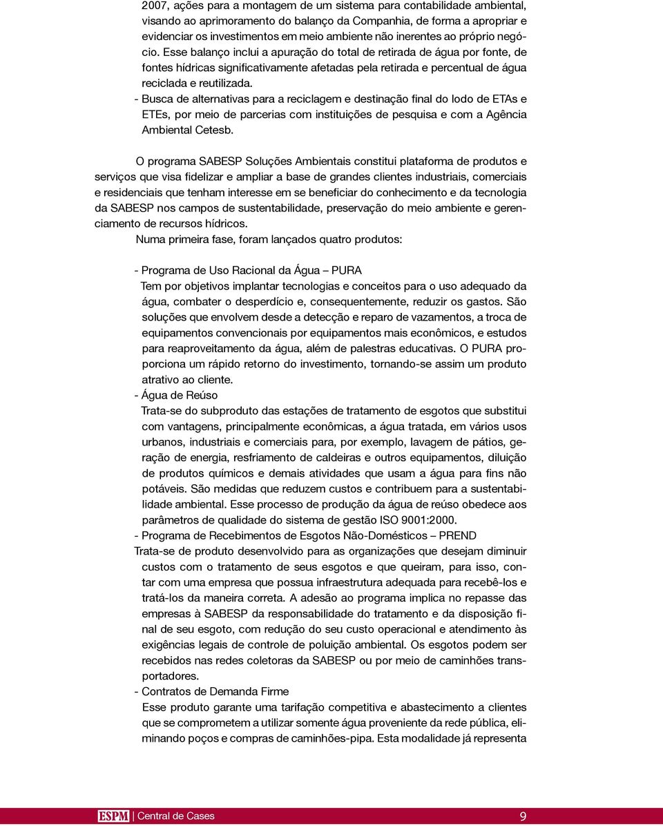 Esse balanço inclui a apuração do total de retirada de água por fonte, de fontes hídricas significativamente afetadas pela retirada e percentual de água reciclada e reutilizada.