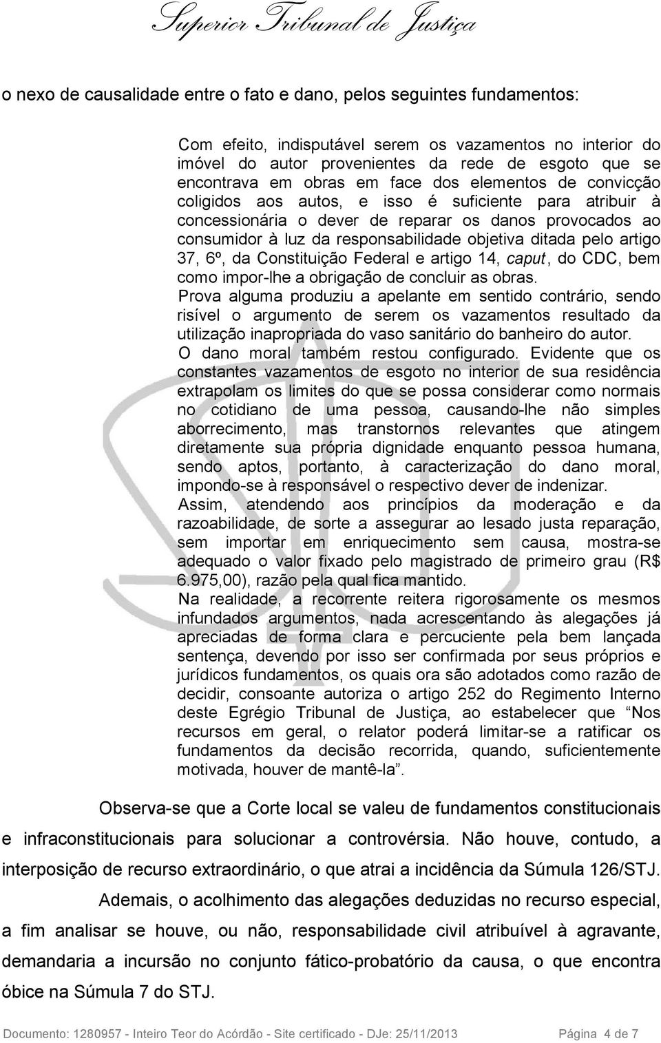 objetiva ditada pelo artigo 37, 6º, da Constituição Federal e artigo 14, caput, do CDC, bem como impor-lhe a obrigação de concluir as obras.