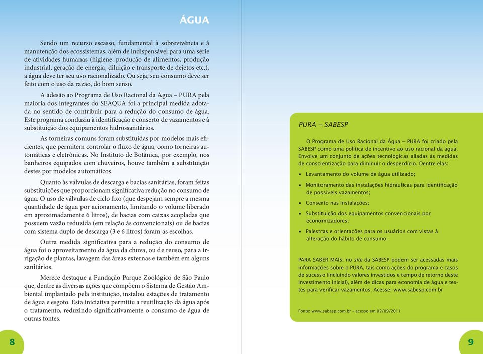 A adesão ao Programa de Uso Racional da Água PURA pela maioria dos integrantes do SEAQUA foi a principal medida adotada no sentido de contribuir para a redução do consumo de água.