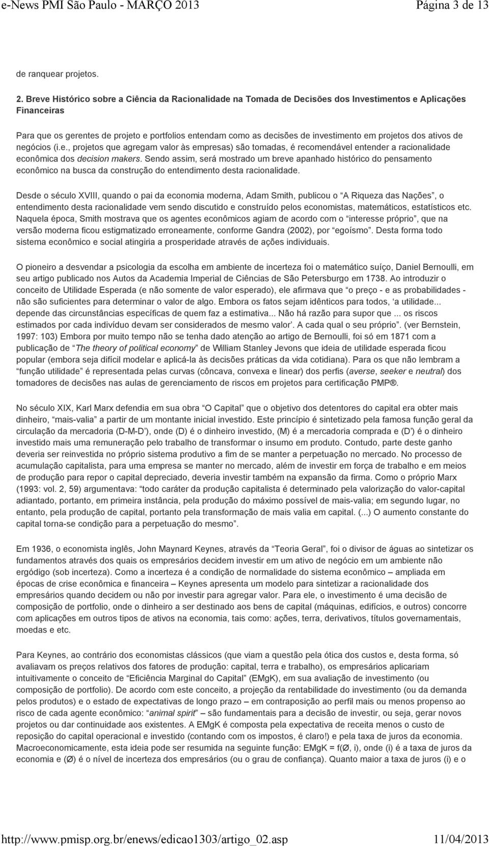 investimento em projetos dos ativos de negócios (i.e., projetos que agregam valor às empresas) são tomadas, é recomendável entender a racionalidade econômica dos decision makers.