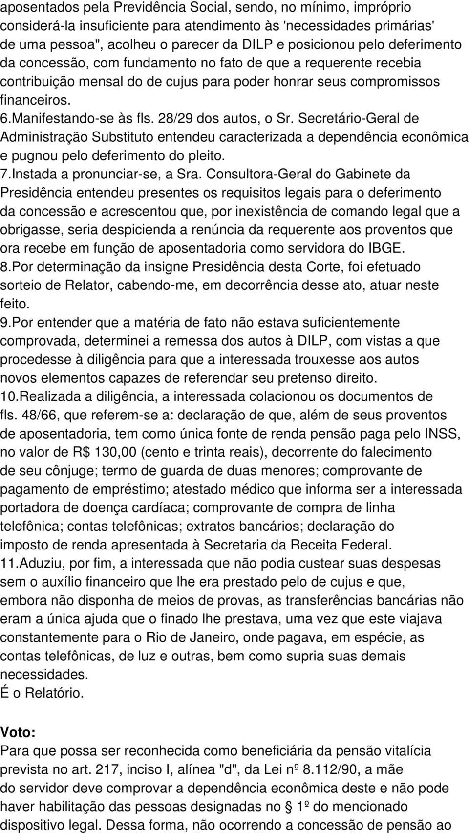 28/29 dos autos, o Sr. Secretário-Geral de Administração Substituto entendeu caracterizada a dependência econômica e pugnou pelo deferimento do pleito. 7.Instada a pronunciar-se, a Sra.