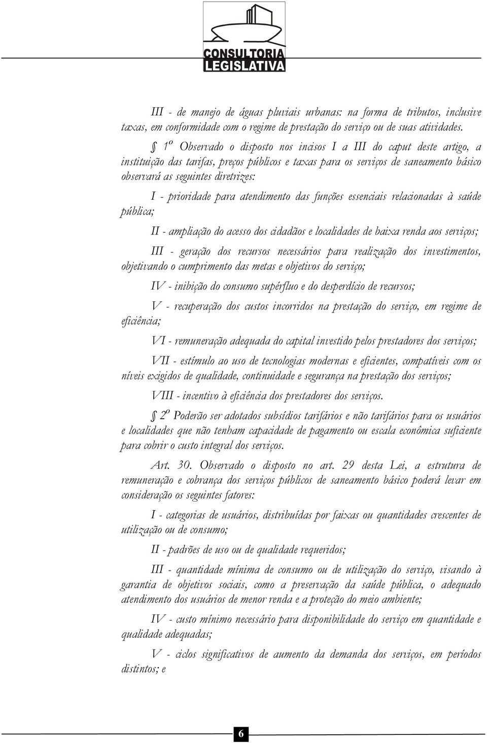 prioridade para atendimento das funções essenciais relacionadas à saúde pública; II - ampliação do acesso dos cidadãos e localidades de baixa renda aos serviços; III - geração dos recursos